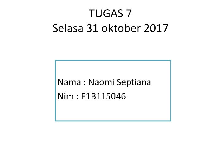 TUGAS 7 Selasa 31 oktober 2017 Nama : Naomi Septiana Nim : E 1