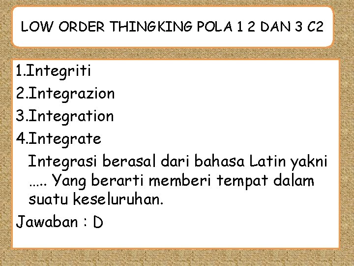 LOW ORDER THINGKING POLA 1 2 DAN 3 C 2 1. Integriti 2. Integrazion