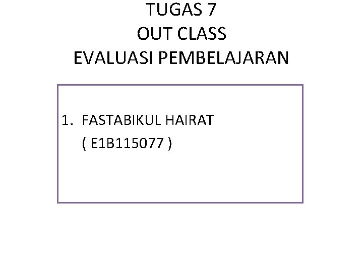 TUGAS 7 OUT CLASS EVALUASI PEMBELAJARAN 1. FASTABIKUL HAIRAT ( E 1 B 115077