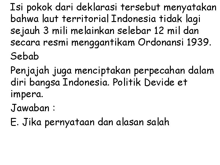 Isi pokok dari deklarasi tersebut menyatakan bahwa laut territorial Indonesia tidak lagi sejauh 3