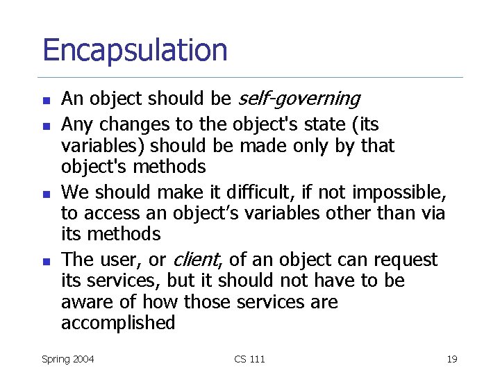 Encapsulation n n An object should be self-governing Any changes to the object's state