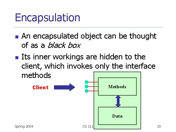 Encapsulation n n An encapsulated object can be thought of as a black box