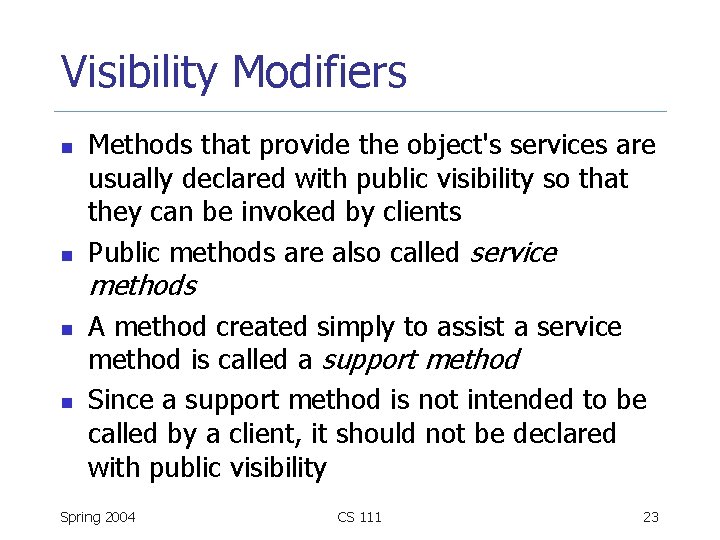 Visibility Modifiers n n Methods that provide the object's services are usually declared with