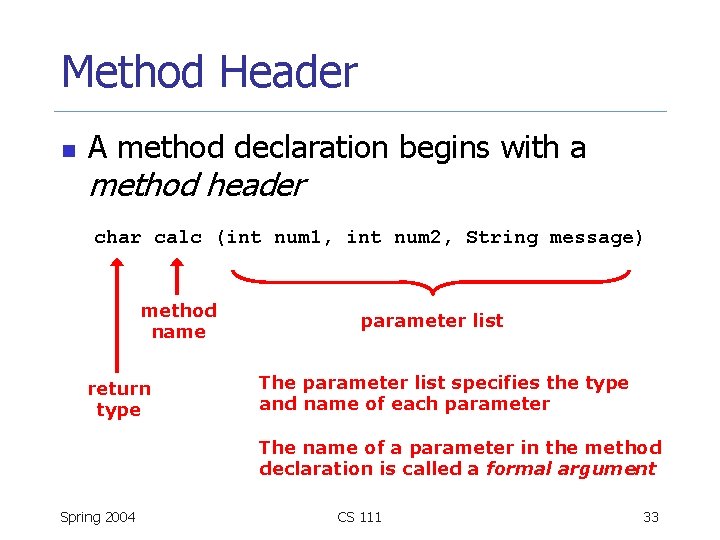 Method Header n A method declaration begins with a method header char calc (int