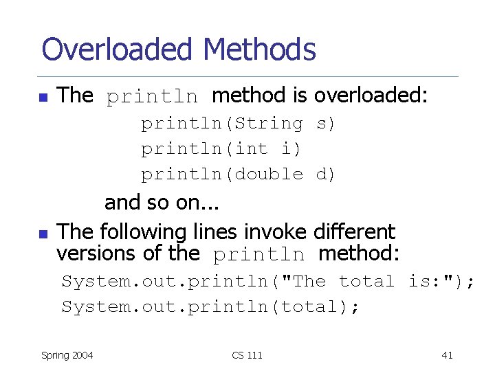 Overloaded Methods n The println method is overloaded: println(String s) println(int i) println(double d)