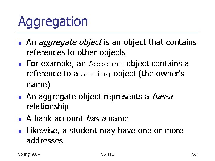 Aggregation n n An aggregate object is an object that contains references to other