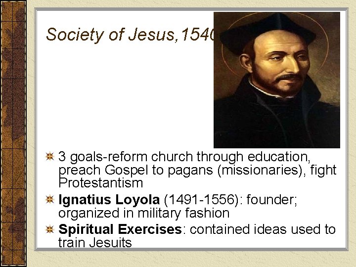 Society of Jesus, 1540 3 goals-reform church through education, preach Gospel to pagans (missionaries),