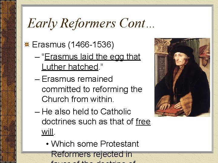 Early Reformers Cont… Erasmus (1466 -1536) – “Erasmus laid the egg that Luther hatched.