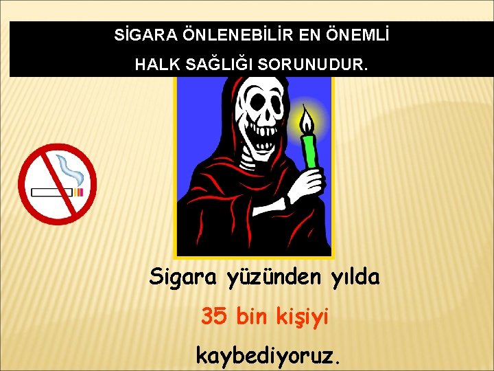 SİGARA ÖNLENEBİLİR EN ÖNEMLİ HALK SAĞLIĞI SORUNUDUR. Sigara yüzünden yılda 35 bin kişiyi kaybediyoruz.