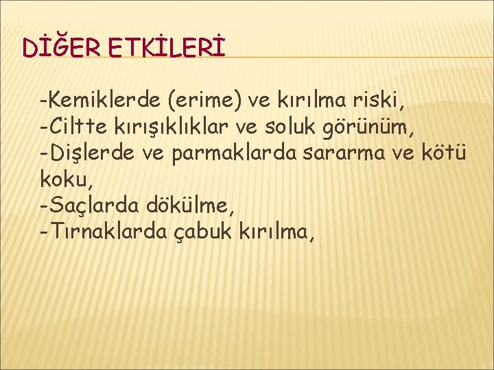 DİĞER ETKİLERİ -Kemiklerde (erime) ve kırılma riski, -Ciltte kırışıklıklar ve soluk görünüm, -Dişlerde ve