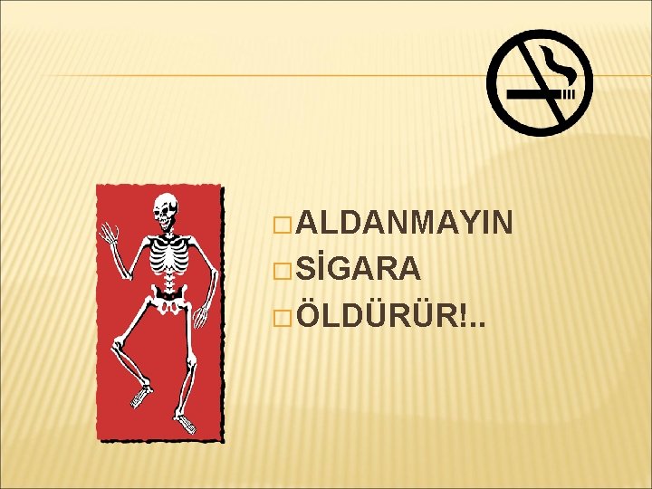 � ALDANMAYIN � SİGARA � ÖLDÜRÜR!. . 