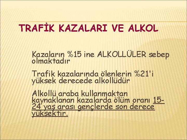 TRAFİK KAZALARI VE ALKOL Kazaların %15 ine ALKOLLÜLER sebep olmaktadır Trafik kazalarında ölenlerin %21'i