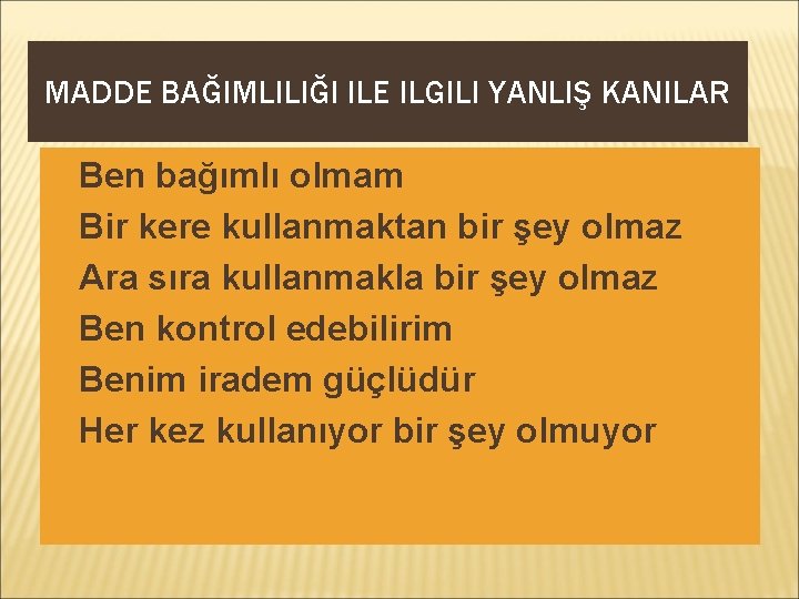 MADDE BAĞIMLILIĞI ILE ILGILI YANLIŞ KANILAR � Ben bağımlı olmam � Bir kere kullanmaktan