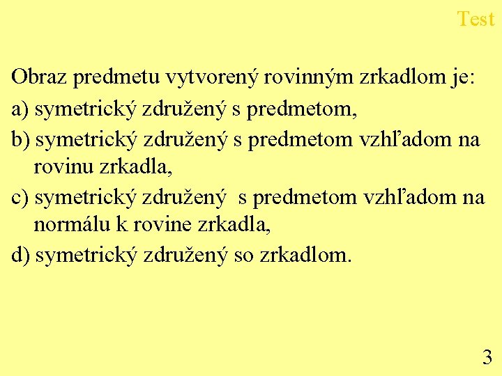 Test Obraz predmetu vytvorený rovinným zrkadlom je: a) symetrický združený s predmetom, b) symetrický