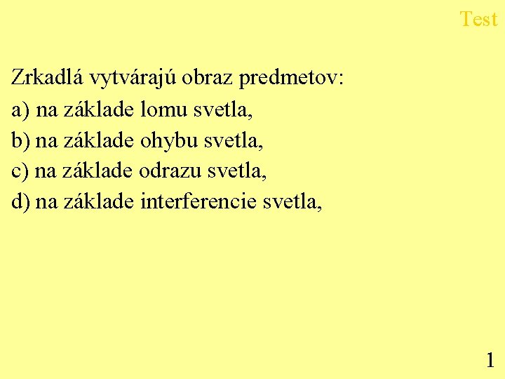 Test Zrkadlá vytvárajú obraz predmetov: a) na základe lomu svetla, b) na základe ohybu