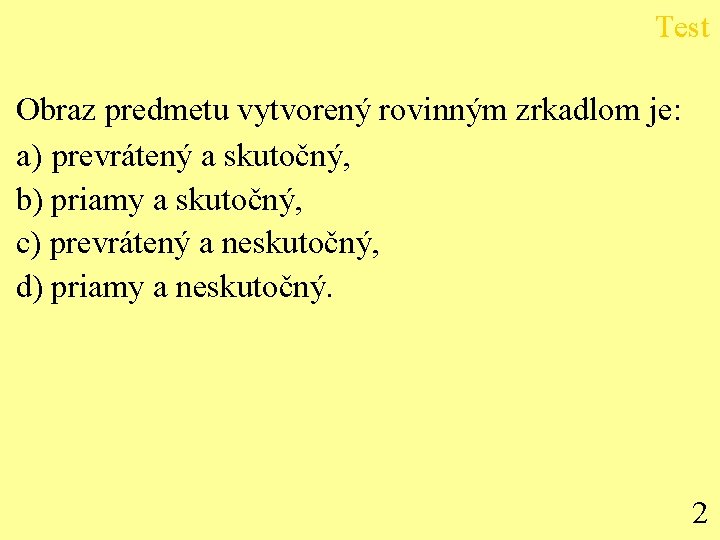 Test Obraz predmetu vytvorený rovinným zrkadlom je: a) prevrátený a skutočný, b) priamy a