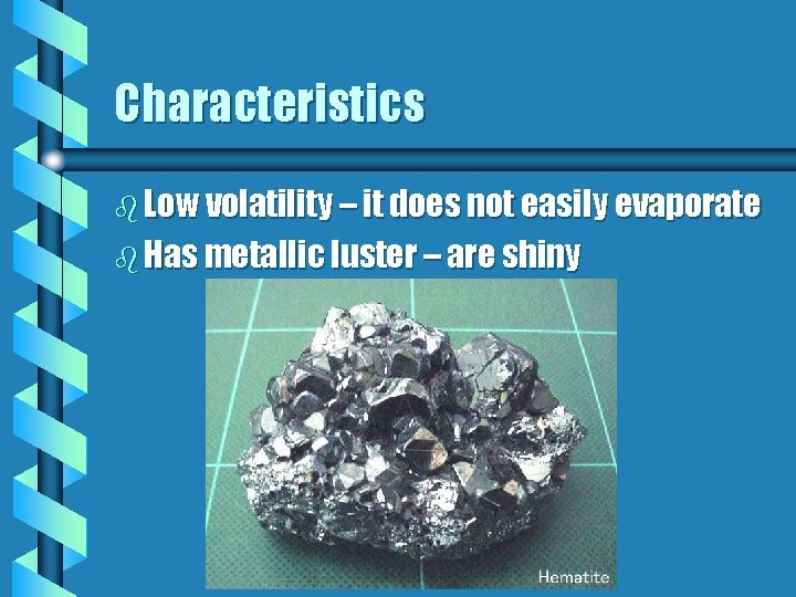 Characteristics b Low volatility – it does not easily evaporate b Has metallic luster
