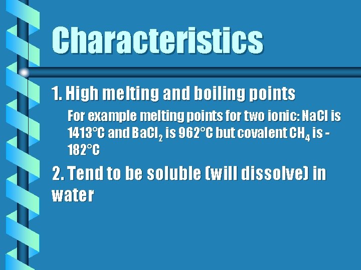Characteristics 1. High melting and boiling points For example melting points for two ionic: Characteristics 1. High melting and boiling points For example melting points for two ionic: