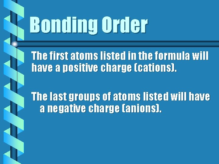 Bonding Order The first atoms listed in the formula will have a positive charge Bonding Order The first atoms listed in the formula will have a positive charge