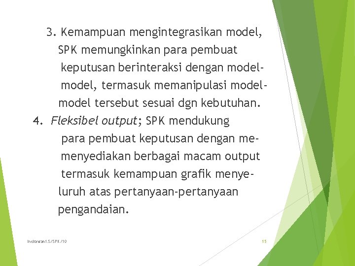3. Kemampuan mengintegrasikan model, SPK memungkinkan para pembuat keputusan berinteraksi dengan model, termasuk memanipulasi