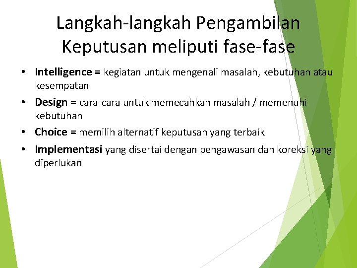 Langkah-langkah Pengambilan Keputusan meliputi fase-fase • Intelligence = kegiatan untuk mengenali masalah, kebutuhan atau