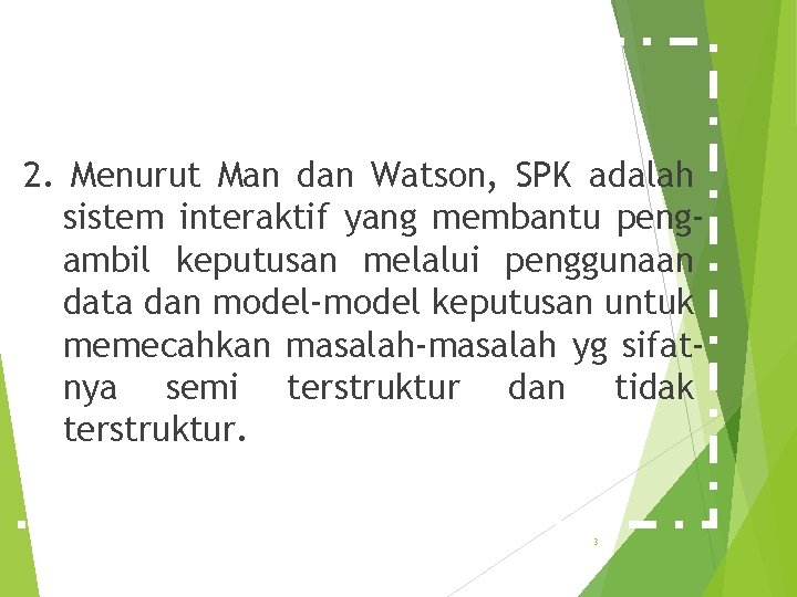 2. Menurut Man dan Watson, SPK adalah sistem interaktif yang membantu pengambil keputusan melalui