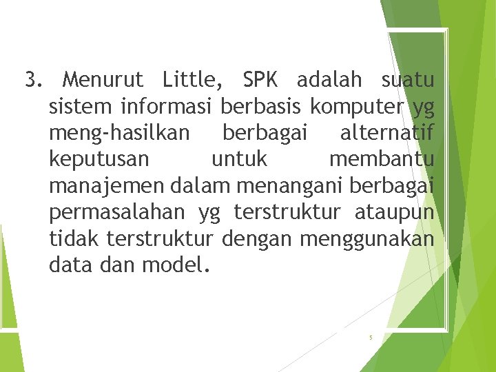 3. Menurut Little, SPK adalah suatu sistem informasi berbasis komputer yg meng-hasilkan berbagai alternatif