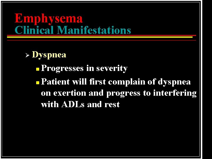 Emphysema Clinical Manifestations Ø Dyspnea Progresses in severity n Patient will first complain of