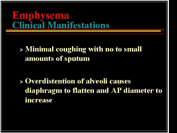 Emphysema Clinical Manifestations Ø Minimal coughing with no to small amounts of sputum Ø