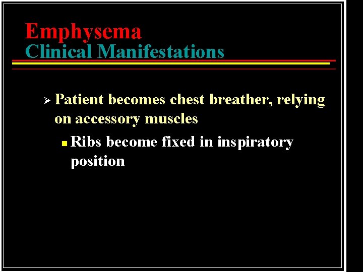 Emphysema Clinical Manifestations Ø Patient becomes chest breather, relying on accessory muscles n Ribs