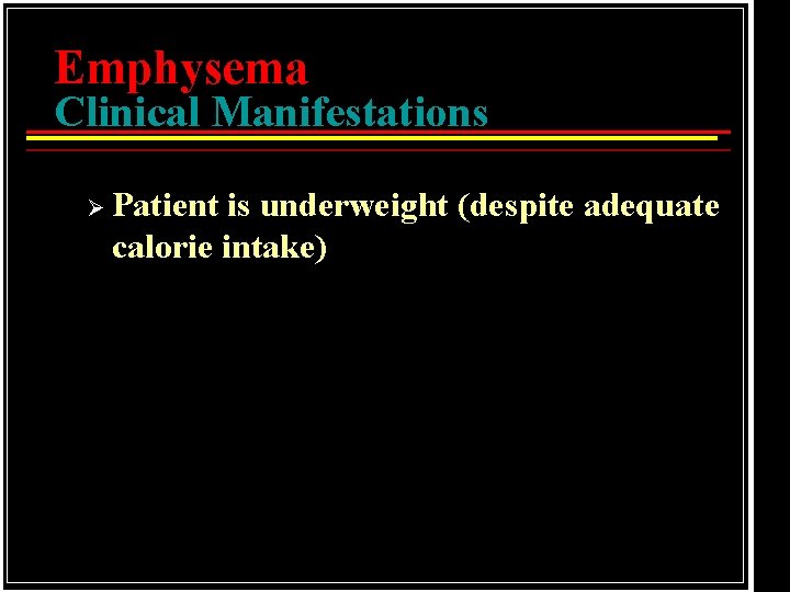 Emphysema Clinical Manifestations Ø Patient is underweight (despite adequate calorie intake) 