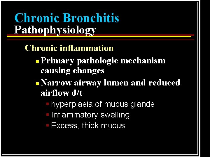 Chronic Bronchitis Pathophysiology Chronic inflammation n Primary pathologic mechanism causing changes n Narrow airway