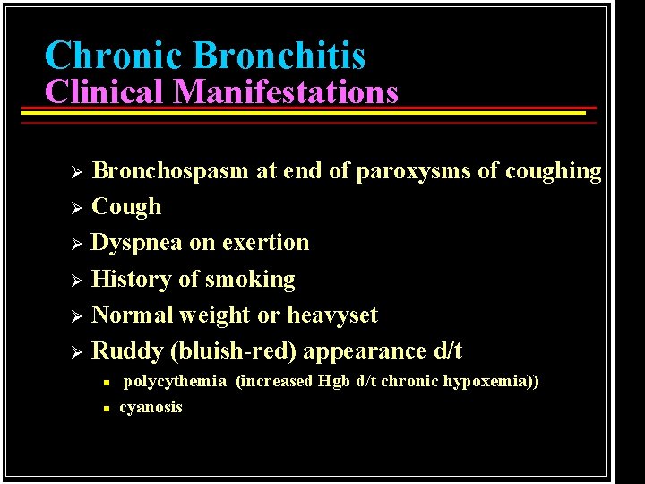 Chronic Bronchitis Clinical Manifestations Bronchospasm at end of paroxysms of coughing Ø Cough Ø