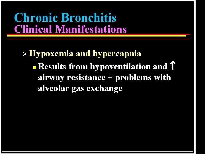 Chronic Bronchitis Clinical Manifestations Ø Hypoxemia and hypercapnia n Results from hypoventilation and airway