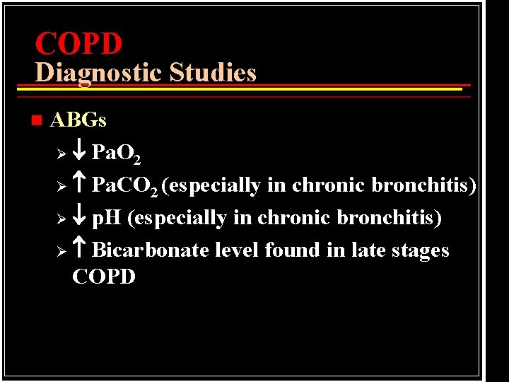 COPD Diagnostic Studies n ABGs Ø Pa. O 2 Ø Pa. CO 2 (especially