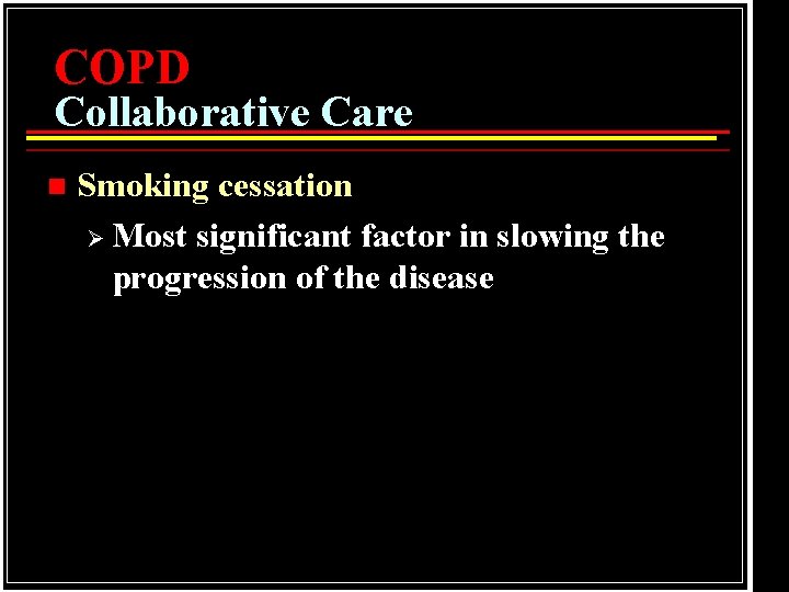 COPD Collaborative Care n Smoking cessation Ø Most significant factor in slowing the progression