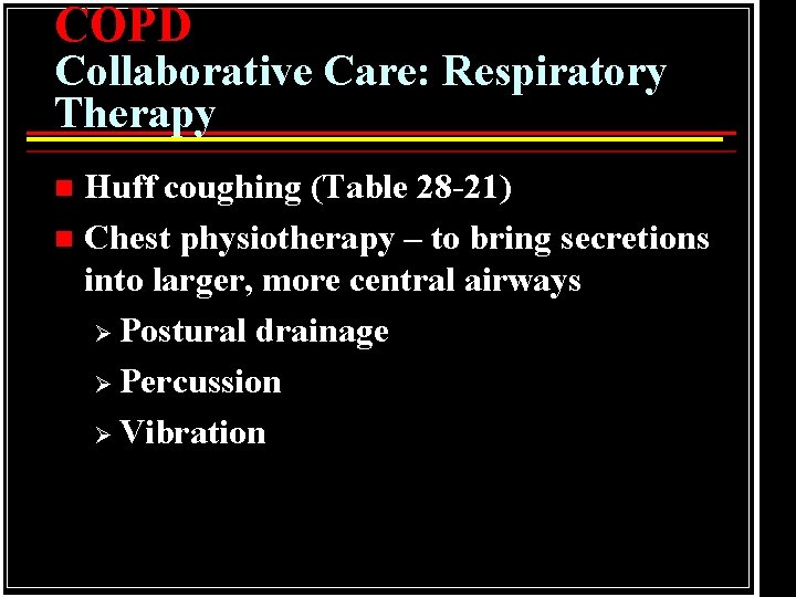 COPD Collaborative Care: Respiratory Therapy Huff coughing (Table 28 -21) n Chest physiotherapy –