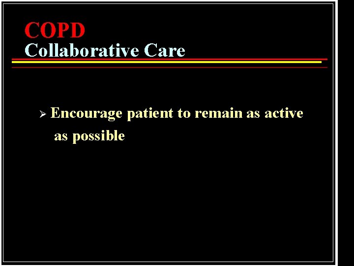 COPD Collaborative Care Ø Encourage as possible patient to remain as active 