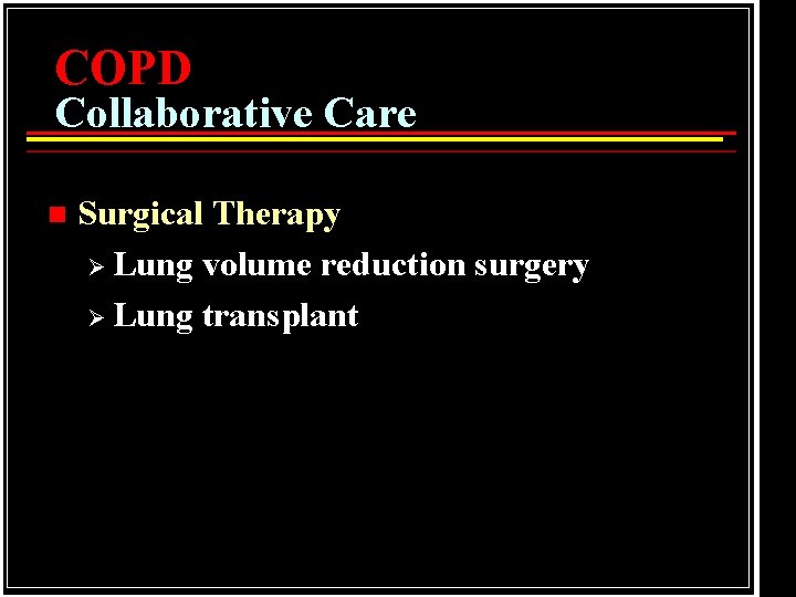 COPD Collaborative Care n Surgical Therapy Ø Lung volume reduction surgery Ø Lung transplant