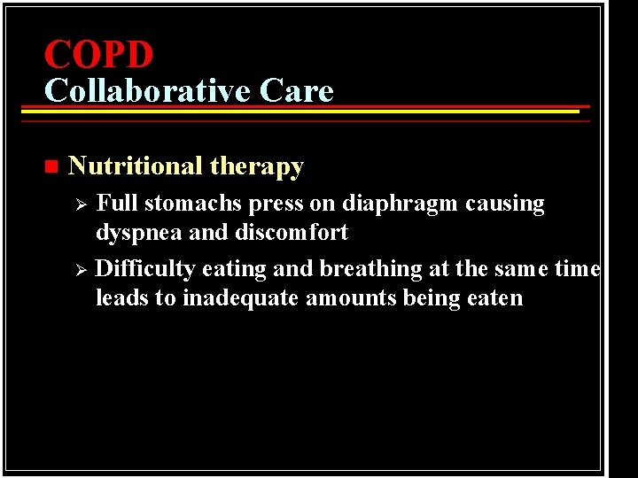 COPD Collaborative Care n Nutritional therapy Full stomachs press on diaphragm causing dyspnea and