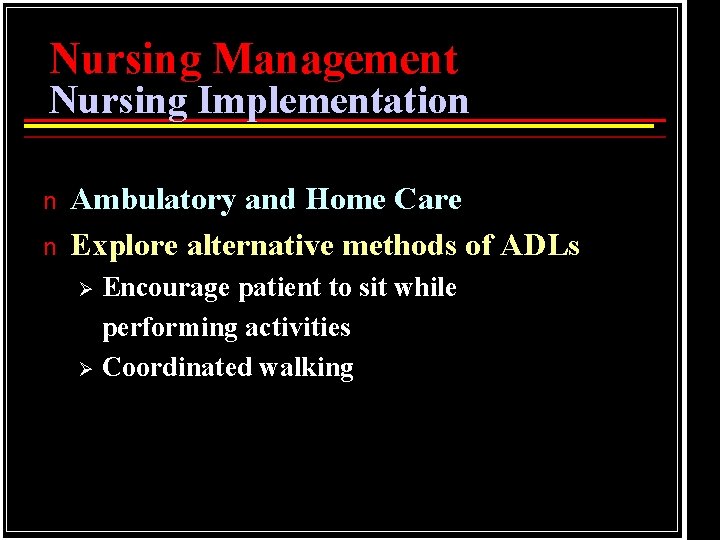 Nursing Management Nursing Implementation n n Ambulatory and Home Care Explore alternative methods of