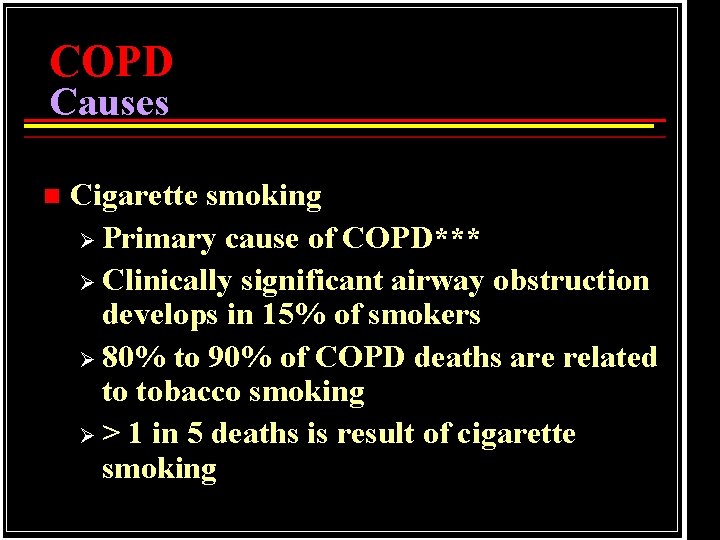 COPD Causes n Cigarette smoking Ø Primary cause of COPD*** Ø Clinically significant airway