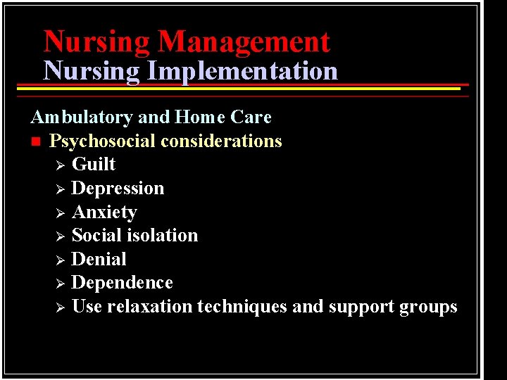 Nursing Management Nursing Implementation Ambulatory and Home Care n Psychosocial considerations Ø Guilt Ø