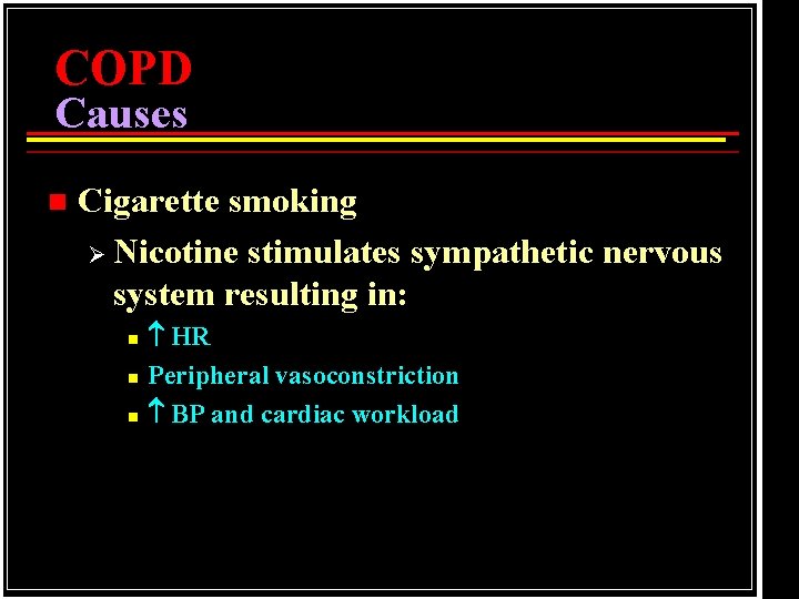 COPD Causes n Cigarette smoking Ø Nicotine stimulates sympathetic nervous system resulting in: n