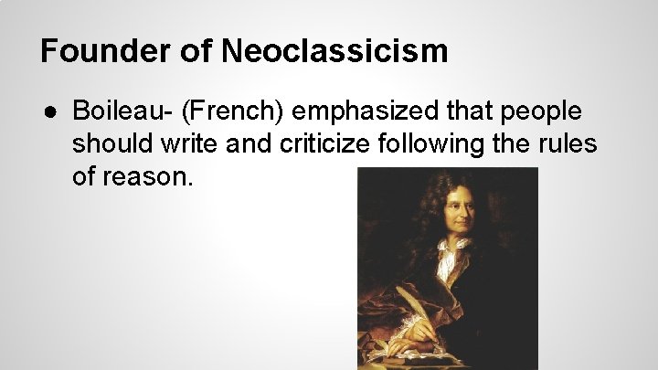 Founder of Neoclassicism ● Boileau- (French) emphasized that people should write and criticize following