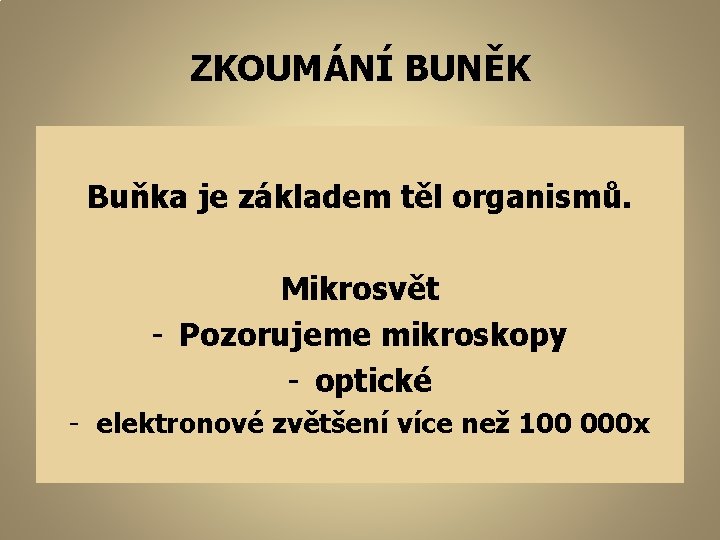 ZKOUMÁNÍ BUNĚK Buňka je základem těl organismů. Mikrosvět - Pozorujeme mikroskopy - optické -