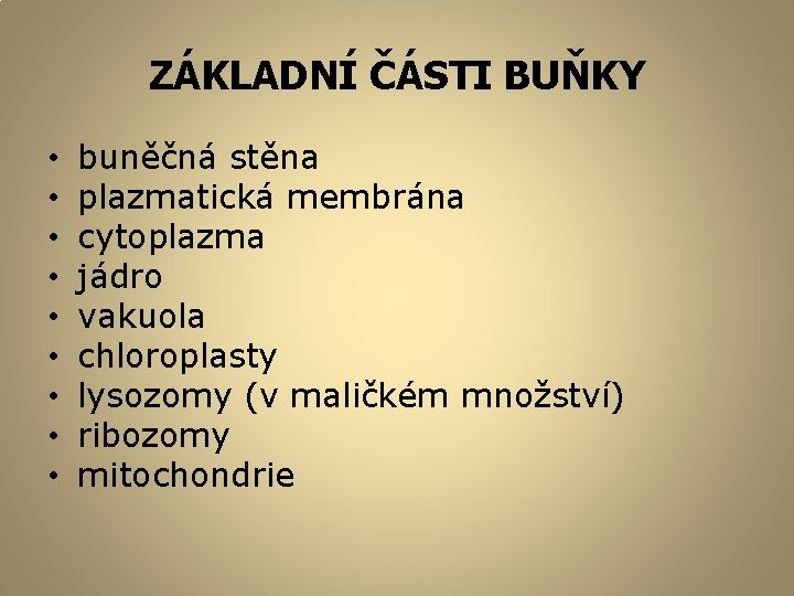 ZÁKLADNÍ ČÁSTI BUŇKY • • • buněčná stěna plazmatická membrána cytoplazma jádro vakuola chloroplasty