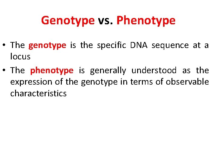 Genotype vs. Phenotype • The genotype is the specific DNA sequence at a locus