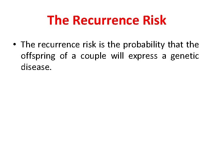 The Recurrence Risk • The recurrence risk is the probability that the offspring of