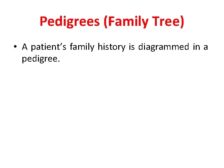 Pedigrees (Family Tree) • A patient’s family history is diagrammed in a pedigree. 